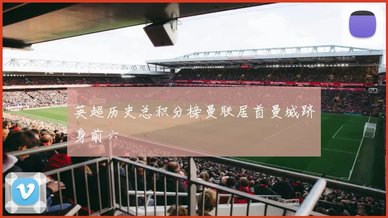 英超历史总积分榜曼联居首曼城跻身前六