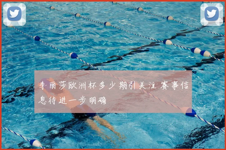 李丽莎欧洲杯多少期引关注 赛事信息待进一步明确